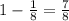 1-\frac18=\frac78