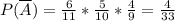 P(\overline{A}) = \frac{6}{11}* \frac{5}{10}* \frac{4}{9} = \frac{4}{33}