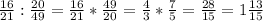 \\\frac{16}{21} : \frac{20}{49} = \frac{16}{21} * \frac{49}{20} = \frac{4}{3} * \frac{7}{5} = \frac{28}{15} = 1 \frac{13}{15}\\