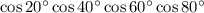 \cos{20^\circ} \cos{40^\circ} \cos{60^\circ}\cos{80^\circ}