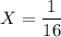 X = \dfrac{1}{16}