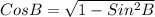 CosB= \sqrt{1-Sin^2B}