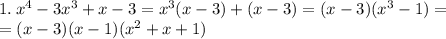 1. \: x^4 - 3x^3 + x - 3 = x^3(x - 3) + (x - 3) = (x - 3)(x^3 - 1) = \\ = (x - 3)(x - 1)(x^2 + x + 1)