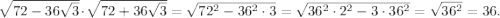 \sqrt{72 - 36\sqrt{3}} \cdot \sqrt{72 + 36\sqrt{3}} = \sqrt{72^2 - 36^2\cdot 3} = \sqrt{36^2 \cdot 2^2 - 3\cdot 36^2} = \sqrt{36^2} = 36.