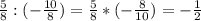 \frac{5}{8} : (-\frac{10}{8}) = \frac{5}{8} * (-\frac{8}{10})= -\frac{1}{2}