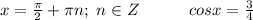 x=\frac{\pi}{2}+\pi}n;\hspace*{3}n\in{Z\hspace*{30}cosx=\frac{3}{4}