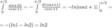 \int\limits^{\pi /2}_0\, \frac{sinx\, dx}{cosx+1}=-\int\limits^{\pi /2}_0\frac{d(cosx+1)}{cosx+1}=-ln|cosx+1|\, \Big |_0^{\pi /2}=\\\\\\=-(ln1-ln2)=ln2