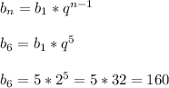 \\b_n = b_1 *q^{n-1}\\&#10;\\b_6 = b_1 * q^5 \\&#10;\\b_6 = 5 * 2^5 = 5* 32 = 160\\