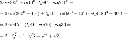 2sin405^0+tg10^0\cdot tg80^0\cdot ctg210^0=\\\\=2sin(360^0+45^0)+tg10^0\cdot tg(90^0-10^0)\cdot ctg(180^0+30^0)=\\\\=2sin45+(tg10\cdot ctg10)\cdot ctg30=\\\\=2\cdot \frac{\sqrt2}{2}+1\cdot \sqrt3=\sqrt2+\sqrt3