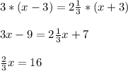 3*(x-3)=2 \frac{1}{3} *(x+3) \\ \\ 3x-9= 2\frac{1}{3}x+7 \\ \\ \frac{2}{3}x=16