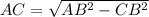 AC= \sqrt{ AB^{2} - CB^{2} }