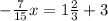 -\frac{7}{15}x = 1 \frac{2}{3} + 3