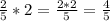 \frac{2}{5}*2= \frac{2*2}{5}= \frac{4}{5}