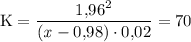 \rm K = \dfrac{1{,}96^2}{(\mathit{x} - 0{,}98)\cdot 0{,}02} = 70