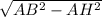 \sqrt{ AB^{2}- AH^{2} }