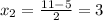 x_{2} = \frac{11-5}{2} =3