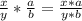 \frac{x}{y} * \frac{a}{b}= \frac{x*a}{y*b}