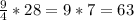 \frac{9}{4} * 28 = 9 * 7 = 63