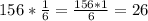 156* \frac{1}{6} = \frac{156*1}{6}=26