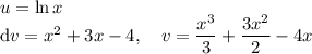 u = \ln x \\&#10;\mathrm dv = x^2 + 3x - 4, \quad v = \dfrac{x^3}{3} + \dfrac{3x^2}{2} - 4x