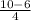 \frac{10 - 6 }{4}