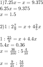 1)7.25x-x=9.375\\6.25x=9.375\\x=1.5\\\\2)1:2 \frac{7}{9} =x+4 \frac{2}{5} x\\ \\ 1: \frac{25}{9} =x+4.4x \\ 5.4x=0.36\\x= \frac{36}{100} :5 \frac{4}{10} \\ \\ x= \frac{9}{25} : \frac{54}{10} \\ \\