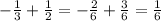 - \frac{1}{3} + \frac{1}{2} =-\frac{2}6}+ \frac{3}{6} = \frac{1}{6}