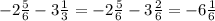 -2 \frac{5}{6} - 3\frac{1}{3} = -2 \frac{5}{6} -3 \frac{2}{6}= -6\frac{1}{6}