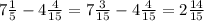 7 \frac{1}{5} -4 \frac{4}{15} =7 \frac{3}{15} -4 \frac{4}{15} =2 \frac{14}{15}