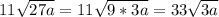 11 \sqrt{27a}= 11 \sqrt{9*3a}=33 \sqrt{3a}