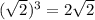 (\sqrt{2})^3=2\sqrt{2}