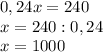 0,24x=240\\x=240:0,24\\x=1000