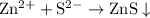 \rm Zn^{2+} + S^{2-} \rightarrow ZnS\downarrow