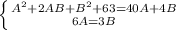 \left \{ {{A^{2}+2AB+B^{2}+63=40A+4B} \atop {6A=3B}} \right.