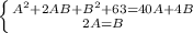 \left \{ {{A^{2}+2AB+B^{2}+63=40A+4B} \atop {2A=B}} \right.