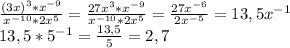 \frac{(3x)^{3}*x^{-9}}{x^{-10}*2x^{5}}= \frac{27x^{3}*x^{-9}}{x^{-10}*2x^{5}}=\frac{27x^{-6}}{2x^{-5}}= 13,5 x^{-1} \\ &#10;13,5 *5^{-1} = \frac{13,5}{5} =2,7 \\ &#10;