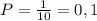 P = \frac{1}{10} = 0,1