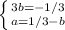 \left \{ {{3b=-1/3} \atop {a=1/3-b}} \right. &#10;&#10;