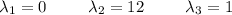 \lambda_1=0\hspace*{25}\lambda_2=12\hspace*{25}\lambda_3=1