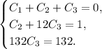 \begin{equation*}&#10; \begin{cases}&#10; C_1+C_2+C_3=0, &#10; \\&#10; C_2+12C_3=1,&#10; \\&#10; 132C_3=132.&#10; \end{cases}&#10;\end{equation*}