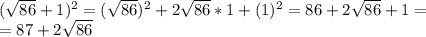 (\sqrt{86}+1)^{2} = (\sqrt{86})^{2}+ 2\sqrt{86}*1 + (1)^{2} = 86+2\sqrt{86}+1 = \\ &#10;= 87+ 2\sqrt{86}