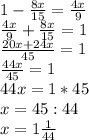 1- \frac{8x}{15} = \frac{4x}{9} \\ \frac{4x}{9} + \frac{8x}{15} =1 \\ \frac{20x+24x}{45} =1 \\ \frac{44x}{45} =1 \\ 44x=1*45 \\ x=45:44 \\ x=1 \frac{1}{44}