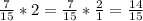 \frac{7}{15} *2= \frac{7}{15} * \frac{2}{1} = \frac{14}{15}