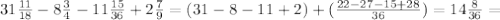 31 \frac{11}{18} -8 \frac{3}{4} -11 \frac{15}{36} +2 \frac{7}{9} =(31-8-11+2)+( \frac{22-27-15+28}{36} )=14 \frac{8}{36} =