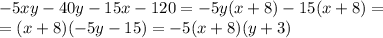 -5xy-40y-15x-120=-5y(x+8)-15(x+8)=&#10;\\\&#10;=(x+8)(-5y-15)=-5(x+8)(y+3)