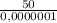 \frac{50}{0,0000001}