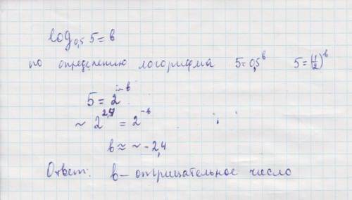 30 за ответ на вопрос с объяснением! допустим, нам дан логарифм 5 по основанию 0,5 ,равный b. b буде