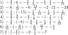 1)\;-\frac25:6=-\frac25\cdot\frac16=-\frac15\cdot\frac13=-\frac1{15}\\2)\;-6:\frac3{12}=-6\cdot\frac{12}3=-2\cdot12=-24\\3)\;-\frac58:(-15)=\frac58\cdot\frac1{15}=\frac18\cdot\frac13=\frac1{24}\\4)\;-\frac27:\frac87=-\frac27\cdot\frac78=-1\cdot\frac14=-\frac14\\5)\;-\frac29:(-8)=\frac29\cdot\frac18=\frac19\cdot\frac14=\frac1{32}\\6)\;\frac1{45}:\left(-\frac2{15}\right)=-\frac1{45}\cdot\frac{45}2=-\frac12\\7)\;2:\left(-\frac27\right)=-2\cdot\frac72=-7