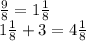 \frac{9}{8} = 1 \frac{1}{8} \\ 1 \frac{1}{8} +3= 4\frac{1}{8}