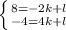 \left \{ {{8=-2k+l} \atop {-4=4k+l}} \right.